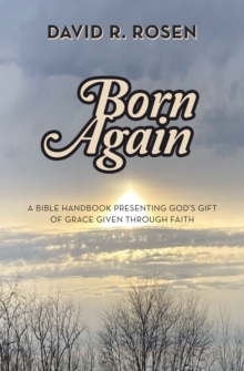 Born Again : A Bible Handbook Presenting God's Gift of Grace Given Through Faith