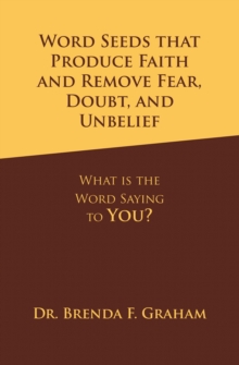 Word Seeds That Produce Faith and Remove Fear, Doubt, and Unbelief : What Is the Word Saying to You?