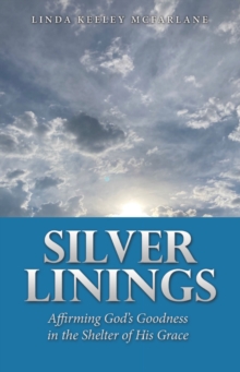 Silver Linings : Affirming God's Goodness in the Shelter of His Grace