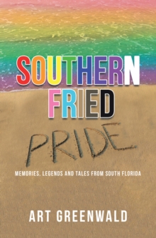 Southern Fried Pride : Memories, Legends and Tales from South Florida