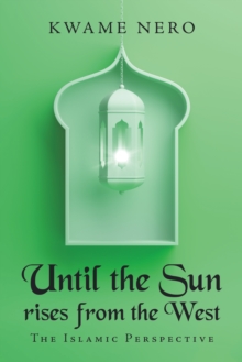 Until the Sun Rises from the West : The Islamic Perspective