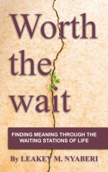 Worth the Wait : Finding Meaning Through the Waiting Stations of Life