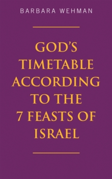 God's Timetable According to the 7 Feasts of Israel