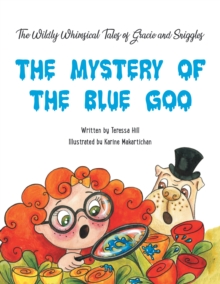 The Wildly Whimsical                                Tales of                                Gracie   &   Sniggles : The Mystery                             of                   the Blue Goo