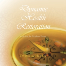 Dynamic Health Restoration : A Guide for Modern Times