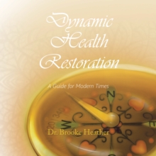 Dynamic Health Restoration : A Guide for Modern Times