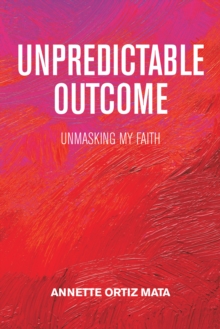 Unpredictable Outcome : Unmasking My Faith