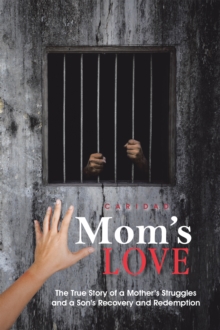 Mom's Love : The True Story of a Mother's Struggles and a Son's Recovery and Redemption