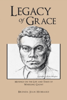 Legacy of Grace : Musings on the Life and Times of Wheeling Gaunt