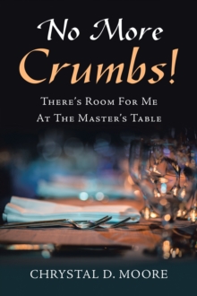 No More Crumbs! : There's Room for Me at the Master's Table