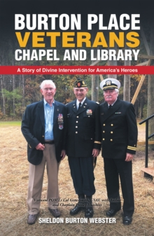 Burton Place Veterans Chapel and Library : A Story of Divine Intervention for America's Heroes