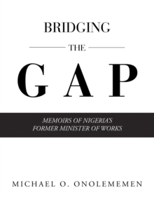 Bridging the Gap : Memoirs of Nigeria's Former Minister of Works