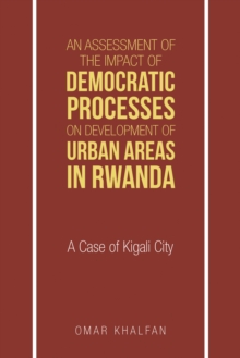 An Assessment of the Impact of Democratic Processes on Development of Urban Areas in Rwanda : A Case of Kigali City