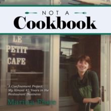 Not a Cookbook : A Confinement Project: My Almost 45 Years in the Restaurant Business