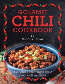 Gourmet Chili Cookbook : Everything You Want to Know About Chili and More.