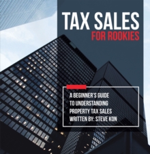 Tax Sales for Rookies : A Beginner's Guide to Understanding Property Tax Sales