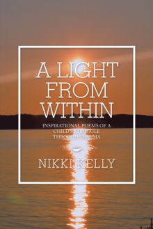 A Light from Within : Inspirational Poems of a Child's Struggle Through Trauma