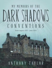 My Memoirs of the Dark Shadows Conventions : From August 1993 - June 2016