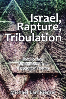 Israel, Rapture, Tribulation : How to Sort Biblical Fact from Theological Fiction