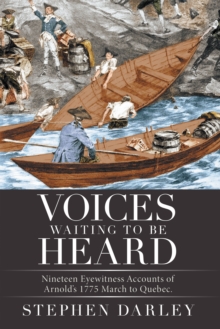 Voices Waiting to Be Heard : Nineteen Eyewitness Accounts of Arnold's 1775 March to Quebec.