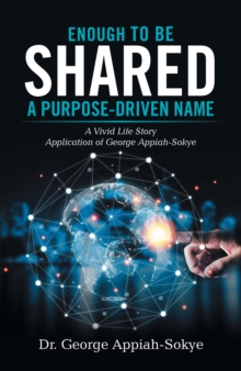 Enough to Be Shared: a Purpose-Driven Name : A Vivid Life Story Application of George Appiah-Sokye