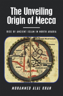 The Unveiling                      Origin of Mecca : Rise of Ancient Islam in North Arabia