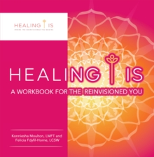 Healing Is : A Workbook for the  Reinvisioned You