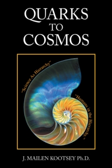 Quarks to Cosmos : Linking All the Sciences and Humanities in a Creative Hierarchy Through Relationships