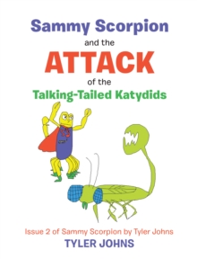 Sammy Scorpion and the Attack of the Talking-Tailed Katydids : Issue 2 of Sammy Scorpion by Tyler Johns