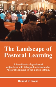 The Landscape of Pastoral Learning : A Handbook of Goals and Objectives with Bilingual References for Pastoral Learning in the Parish Setting.