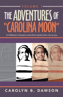 The Adventures of  "Carolina Moon" : A Collection of Poems and Short Stories from Me to You