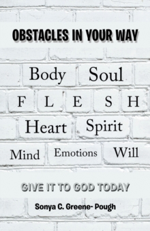 Obstacles in Your Way : Body Soul Flesh Heart Spirit Mind Emotions Will