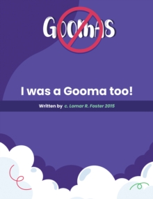 Please Don't Do What the Goomas Do! : I Was a Gooma Too!