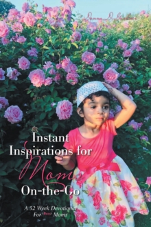 Instant Inspirations for Moms On-The-Go : A 52 Week Devotional for Busy Moms