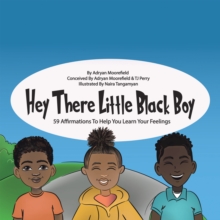 Hey There Little Black Boy : 59 Affirmations to Help You Learn Your Feelings