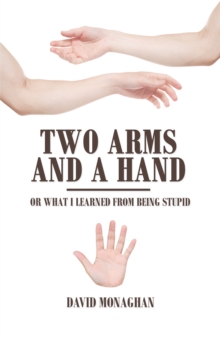 Two Arms and a Hand : Or What I Learned from Being Stupid