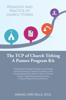 The Tcp of Church Tithing : A Programmatic Interlock of Teaching, Communicating, and the Practicing of Tithing, for Creating a God-Focused-Relationship Driven Culture of Church Tithing - Optimizing th