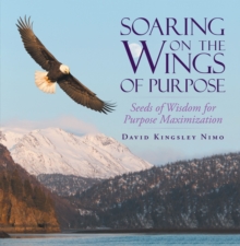 Soaring on the Wings of Purpose : Seeds of Wisdom for Purpose Maximization