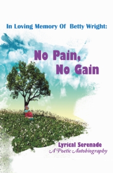 In Loving Memory of Betty Wright: No Pain, No Gain : A Poetic Autobiography