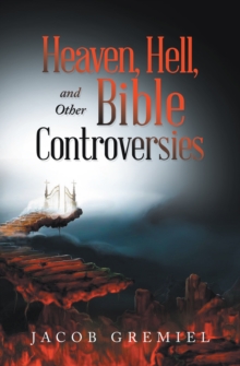 Heaven, Hell, and Other Bible Controversies