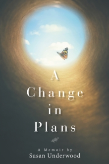 A Change in Plans : A Memoir by Susan Underwood