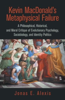 Kevin Macdonald's Metaphysical Failure: a Philosophical, Historical, and Moral Critique of Evolutionary Psychology, Sociobiology, and Identity Politics