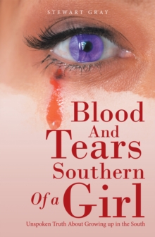 Blood and Tears of a Southern Girl : Unspoken Truth About Growing up in the South