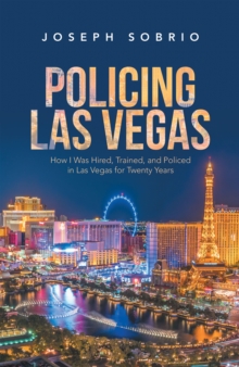 Policing Las Vegas : How I Was Hired, Trained, and Policed in Las Vegas for Twenty Years