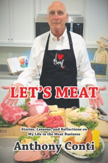 Let's Meat : Stories, Lessons, and Reflections on My Life in the Meat Business