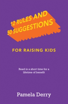 12 Rules and 50 Suggestions for Raising Kids : Read in a Short Time for a Lifetime of Benefit