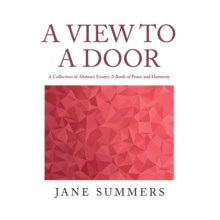 A View to a Door : A Collection of Abstract Essays: a Book of Peace and Harmony