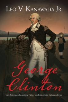 George Clinton : An American Founding Father and American Independence