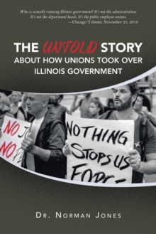 The Untold Story About How Unions Took over Illinois Government : Who Is Actually Running Illinois Government? It's Not the Administration. It's Not the Department Heads. It's the Public Employee Unio