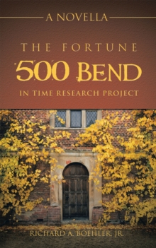 The Fortune 500 Bend in Time Research Project : A Novella